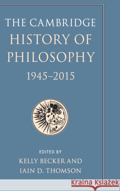 The Cambridge History of Philosophy, 1945-2015 Kelly Becker Iain D. Thomson 9781107173033