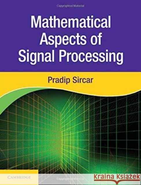 Mathematical Aspects of Signal Processing Pradip Sircar (Indian Institute of Technology, Kanpur) 9781107175174 Cambridge University Press