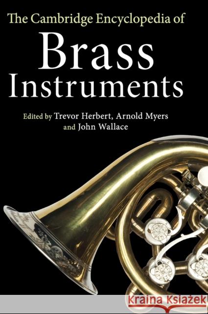 The Cambridge Encyclopedia of Brass Instruments Trevor Herbert Arnold Myers John Wallace 9781107180000 Cambridge University Press