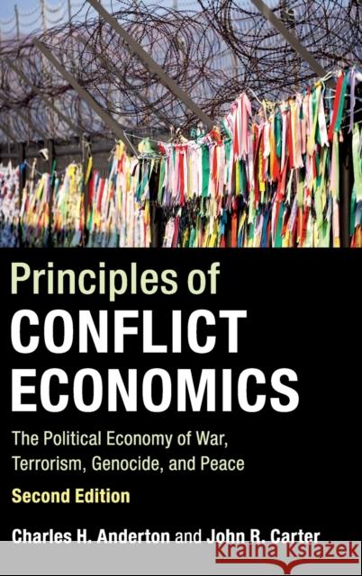 Principles of Conflict Economics: The Political Economy of War, Terrorism, Genocide, and Peace Charles H. Anderton John R. Carter 9781107184206 Cambridge University Press