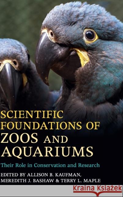 Scientific Foundations of Zoos and Aquariums: Their Role in Conservation and Research Allison B. Kaufman Meredith J. Bashaw Terry L. Maple 9781107199194
