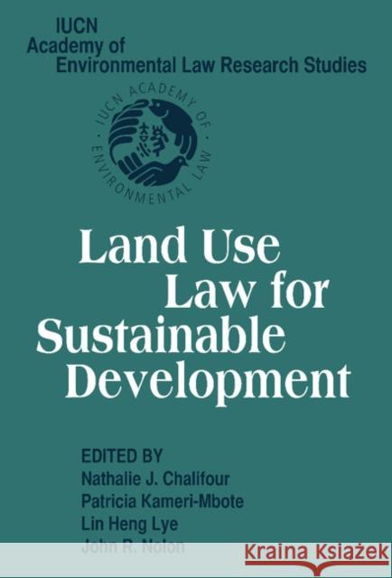 Land Use Law for Sustainable Development Nathalie J. Chalifour Patricia Kameri-Mbote Lin Heng Lye 9781107410480 Cambridge University Press