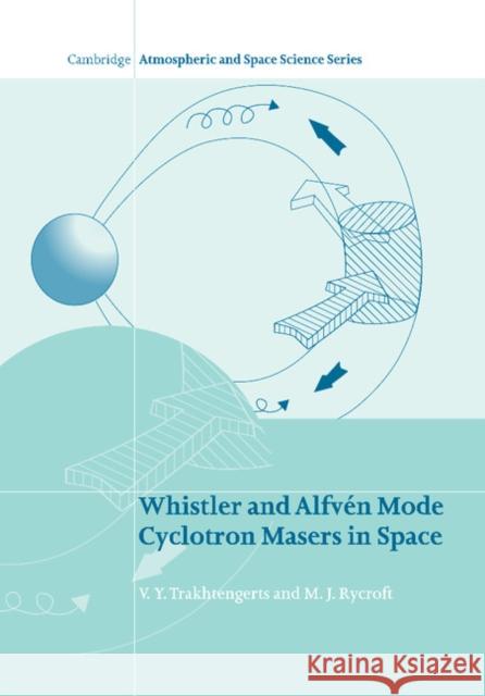 Whistler and Alfvén Mode Cyclotron Masers in Space Trakhtengerts, V. Y. 9781107410565 Cambridge University Press