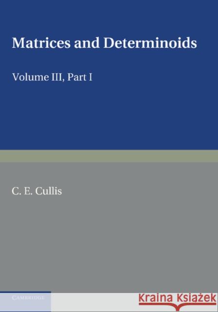Matrices and Determiniods: Volume 3, Part 1 C. E. Cullis   9781107414266 Cambridge University Press
