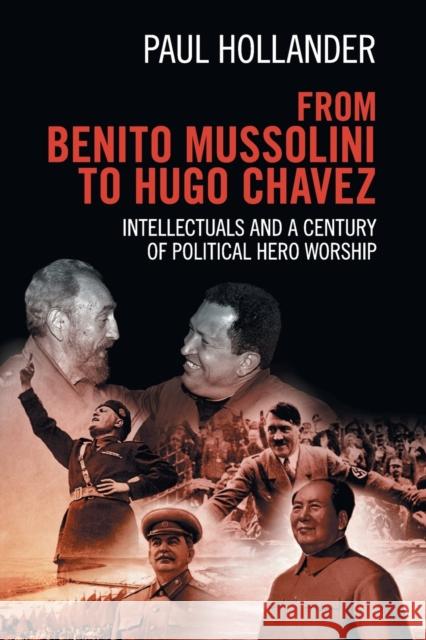 From Benito Mussolini to Hugo Chavez: Intellectuals and a Century of Political Hero Worship Hollander, Paul 9781107415072