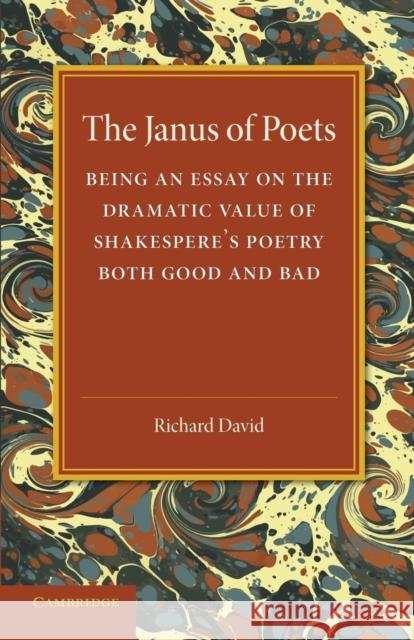 The Janus of Poets: Being an Essay on the Dramatic Value of Shakespeare's Poetry Both Good and Bad Richard David 9781107432130