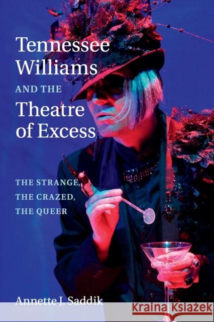 Tennessee Williams and the Theatre of Excess: The Strange, the Crazed, the Queer Saddik, Annette J. 9781107433908