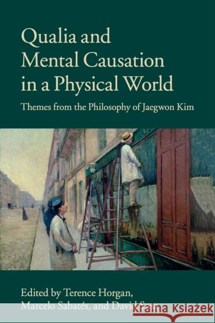 Qualia and Mental Causation in a Physical World: Themes from the Philosophy of Jaegwon Kim Horgan, Terence 9781107434882 Cambridge University Press