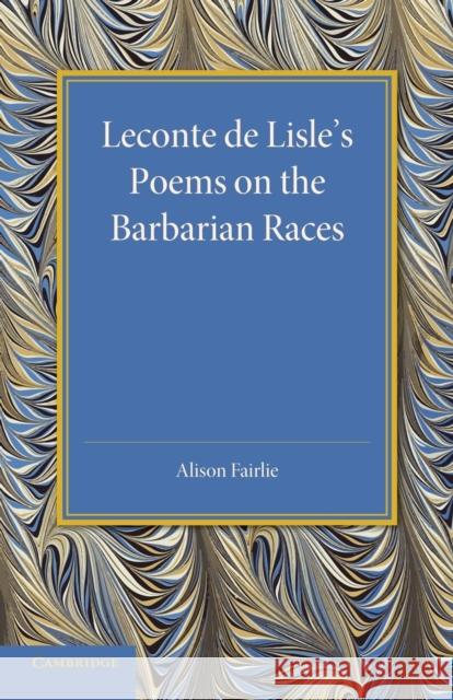 LeConte de Lisle's Poems on the Barbarian Races Alison Fairlie 9781107437876 Cambridge University Press