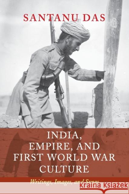 India, Empire, and First World War Culture: Writings, Images, and Songs Santanu Das 9781107441590