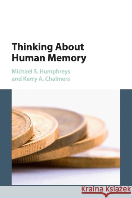 Thinking about Human Memory Michael S. Humphreys Kerry A. Chalmers 9781107451926