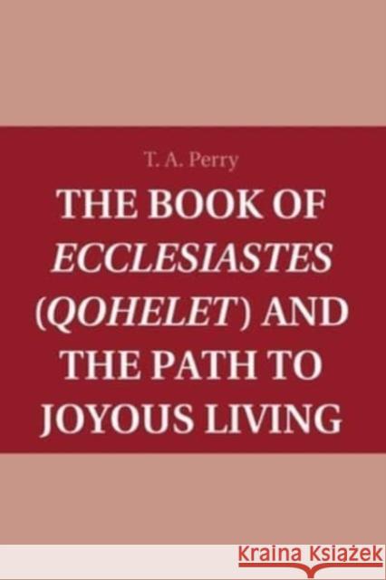 The Book of Ecclesiastes (Qohelet) and the Path to Joyous Living T. A. (Boston College, Massachusetts) Perry 9781107458444 Cambridge University Press