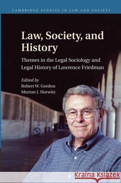 Law, Society, and History: Themes in the Legal Sociology and Legal History of Lawrence M. Friedman Robert W. Gordon Morton J. Horwitz 9781107459496