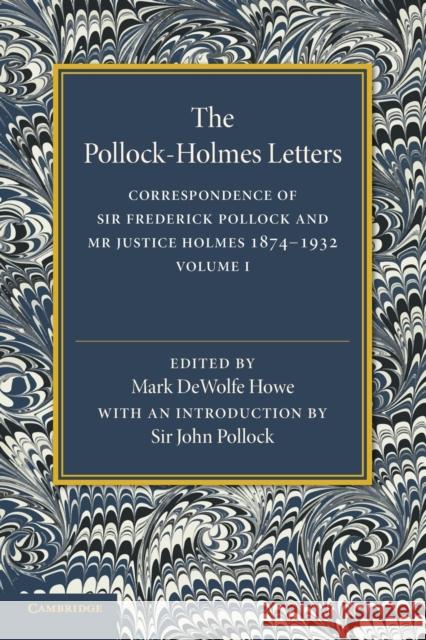 The Pollock-Holmes Letters: Volume 1: Correspondence of Sir Frederick Pollock and MR Justice Holmes 1874-1932 Howe, Mark DeWolfe 9781107512061