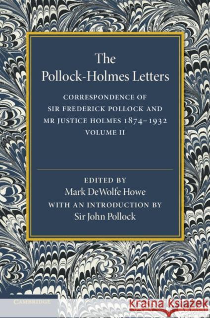 The Pollock-Holmes Letters: Volume 2: Correspondence of Sir Frederick Pollock and MR Justice Holmes 1874-1932 Howe, Mark DeWolfe 9781107512092
