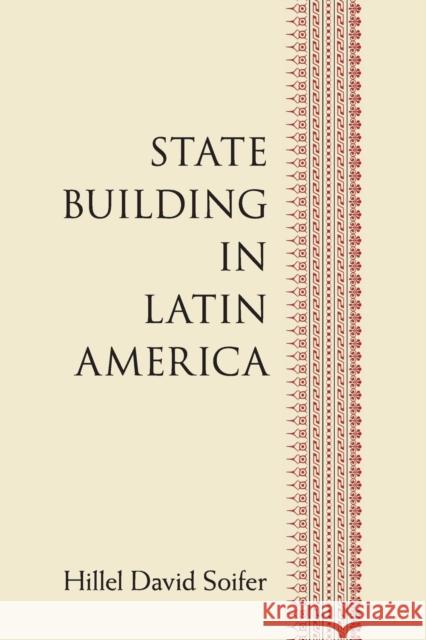 State Building in Latin America Hillel David Soifer 9781107518407 Cambridge University Press