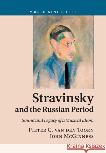 Stravinsky and the Russian Period: Sound and Legacy of a Musical Idiom Van Den Toorn, Pieter C. 9781107543621 Cambridge University Press