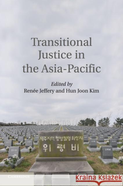 Transitional Justice in the Asia-Pacific Renee Jeffery Hun Joon Kim 9781107546219
