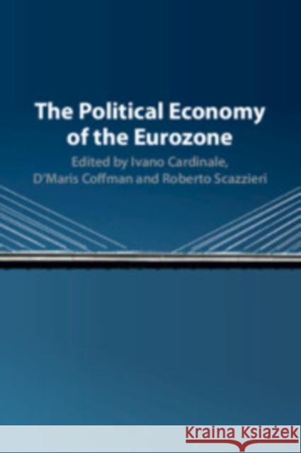 The Political Economy of the Eurozone Ivano Cardinale D'Maris Coffman Roberto Scazzieri 9781107561069