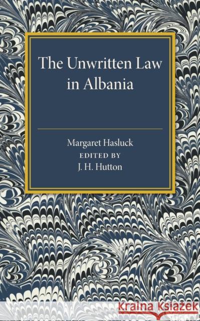 The Unwritten Law in Albania Margaret Hasluck J. H. Hutton 9781107586932