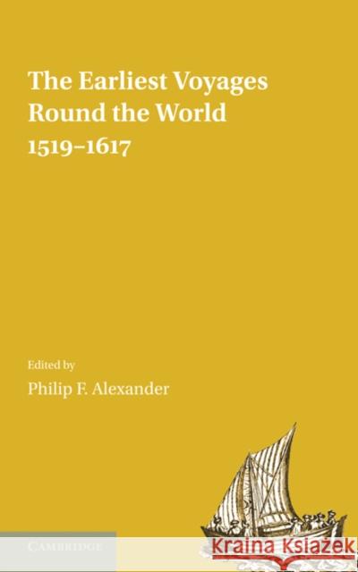 The Earliest Voyages Round the World, 1519–1617 Philip F. Alexander 9781107600621
