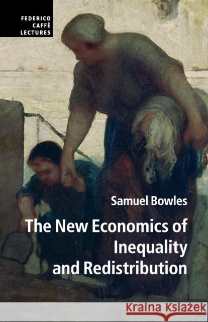 The New Economics of Inequality and Redistribution Samuel Bowles 9781107601604