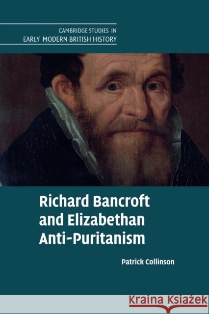 Richard Bancroft and Elizabethan Anti-Puritanism Patrick Collinson 9781107606982