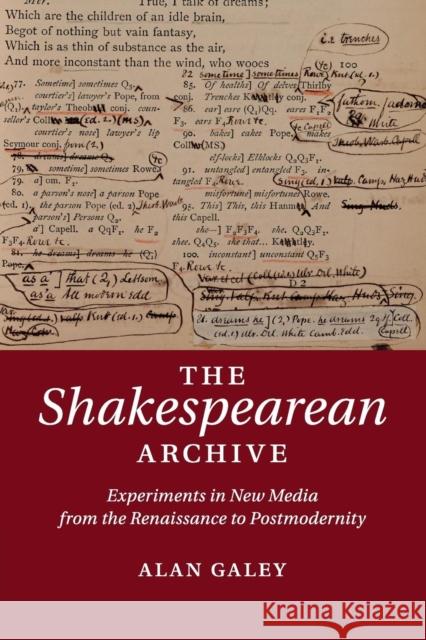 The Shakespearean Archive: Experiments in New Media from the Renaissance to Postmodernity Galey, Alan 9781107612983 Cambridge University Press
