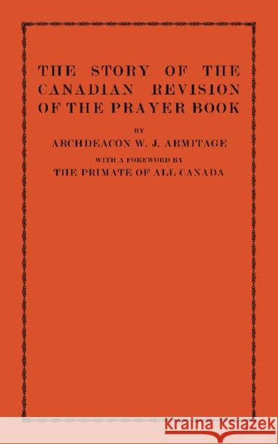 The Story of the Canadian Revision of the Prayer Book W. J. Armitage S. P. Matheson  9781107613881 Cambridge University Press
