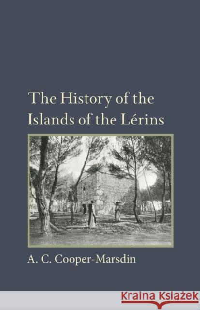 The History of the Islands of the Lerins: The Monastery, Saints and Theologians of S. Honorat Cooper-Marsdin, A. C. 9781107615465 Cambridge University Press
