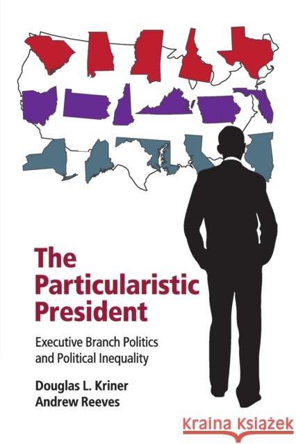 The Particularistic President: Executive Branch Politics and Political Inequality Douglas L. Kriner Andrew Reeves 9781107616813