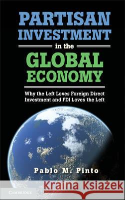 Partisan Investment in the Global Economy: Why the Left Loves Foreign Direct Investment and FDI Loves the Left Pinto, Pablo M. 9781107617360 CAMBRIDGE UNIVERSITY PRESS