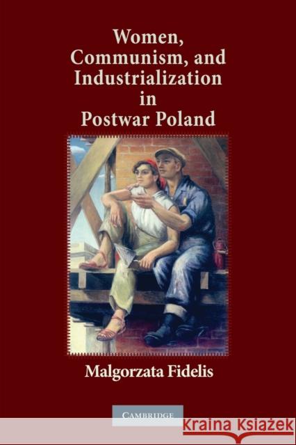 Women, Communism, and Industrialization in Postwar Poland Malgorzata Fidelis 9781107617667 Cambridge University Press