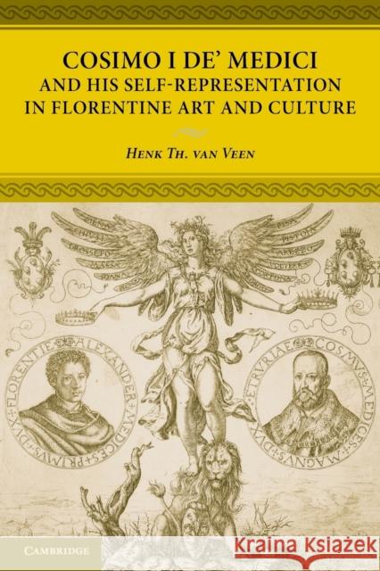 Cosimo I De' Medici and His Self-Representation in Florentine Art and Culture Veen, Henk Th Van 9781107619319
