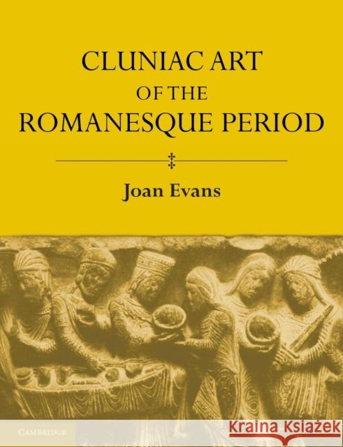 Cluniac Art of the Romanesque Period Joan Evans 9781107620186