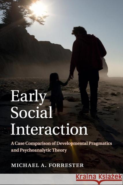 Early Social Interaction: A Case Comparison of Developmental Pragmatics and Psychoanalytic Theory Forrester, Michael A. 9781107622753 Cambridge University Press