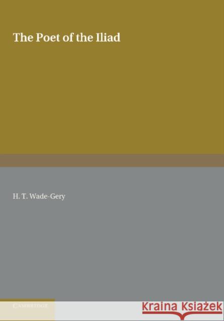 The Poet of the Iliad H. T. Wade-Gery   9781107624016 Cambridge University Press