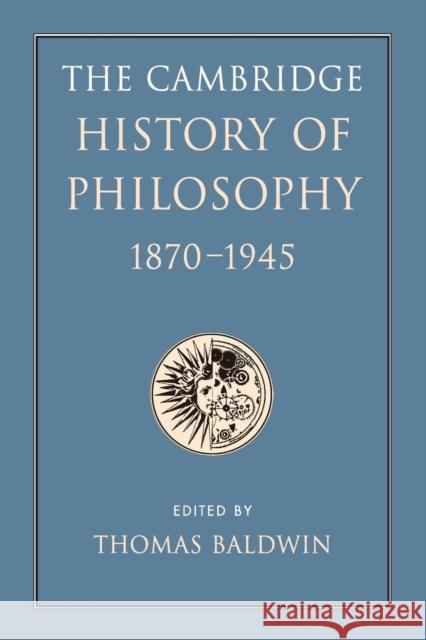 The Cambridge History of Philosophy 1870-1945 Thomas Baldwin 9781107628830