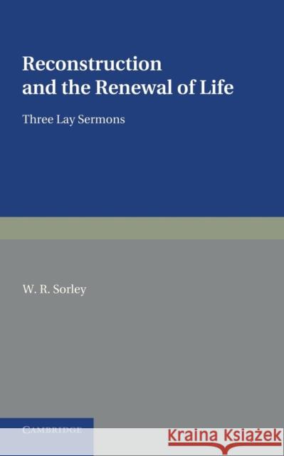Reconstruction and the Renewal of Life: Three Lay Sermons Sorley, W. R. 9781107629264 Cambridge University Press