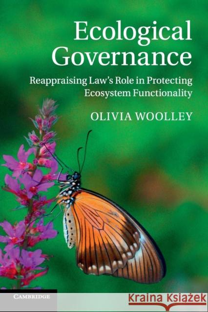 Ecological Governance: Reappraising Law's Role in Protecting Ecosystem Functionality Woolley, Olivia 9781107630512 Cambridge University Press