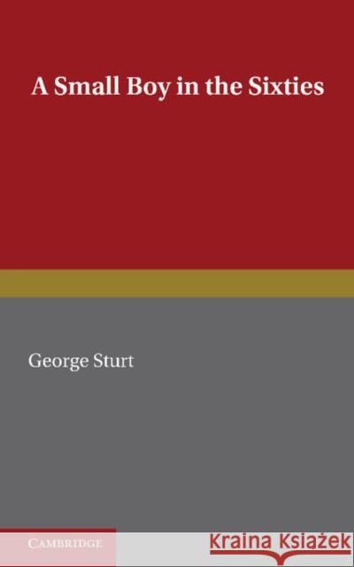 A Small Boy in the Sixties George Sturt Arnold Bennett 9781107633025 Cambridge University Press