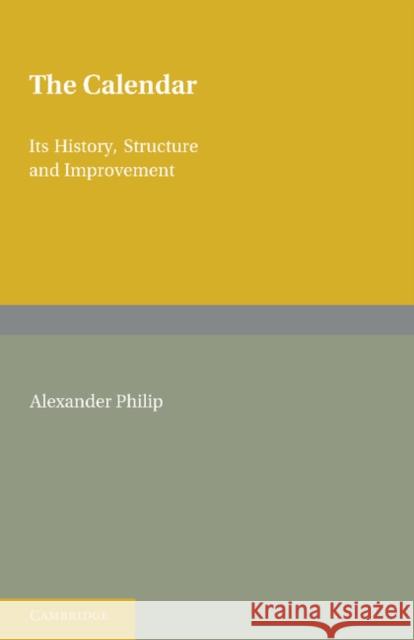 The Calendar: Its History, Structure and Improvement Philip, Alexander 9781107640214