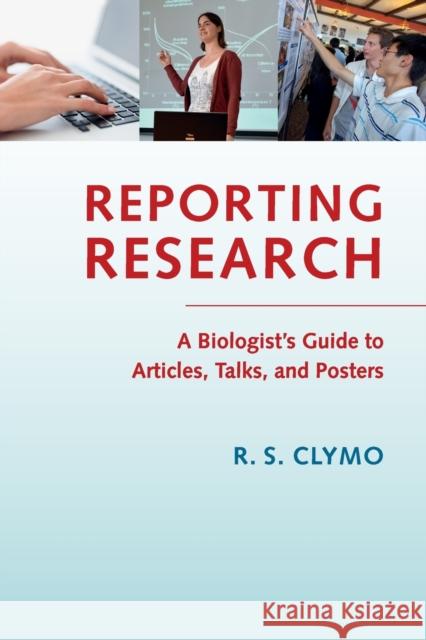 Reporting Research: A Biologist's Guide to Articles, Talks, and Posters Clymo, R. S. 9781107640467 CAMBRIDGE UNIVERSITY PRESS