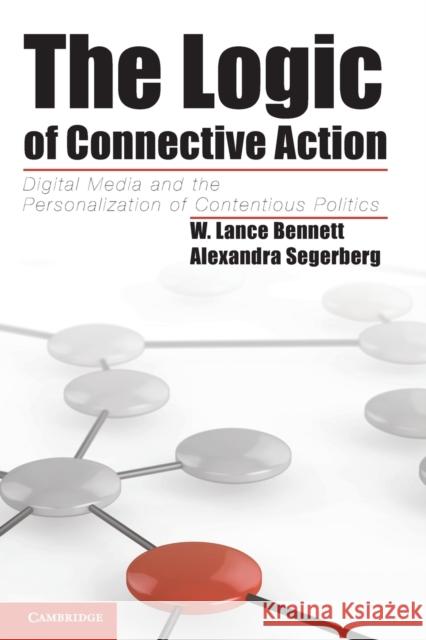 The Logic of Connective Action: Digital Media and the Personalization of Contentious Politics Bennett, W. Lance 9781107642720 0
