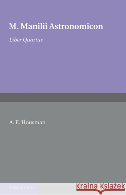 Astronomicon: Volume 4, Liber Quartus A. E. Housman M. Manilius  9781107648067 Cambridge University Press