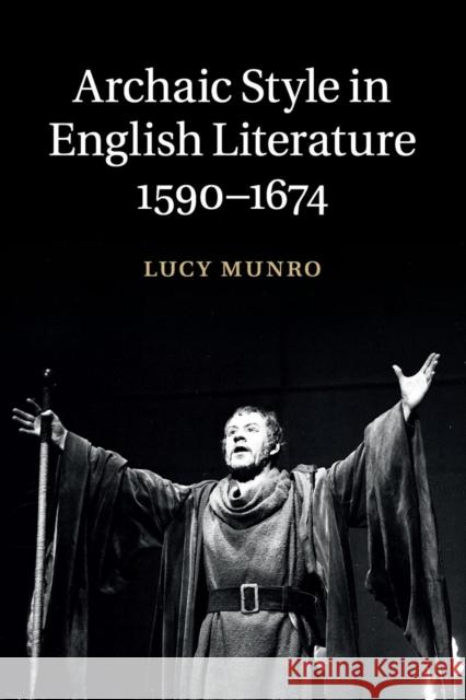 Archaic Style in English Literature, 1590-1674 Lucy Munro 9781107649842
