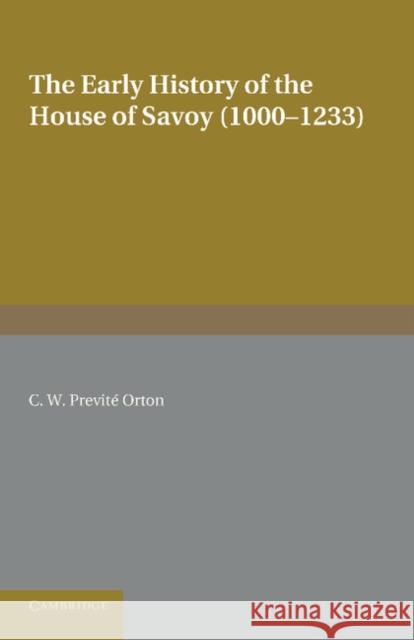 The Early History of the House of Savoy: 1000-1233 Previte Orton, C. W. 9781107650428 0