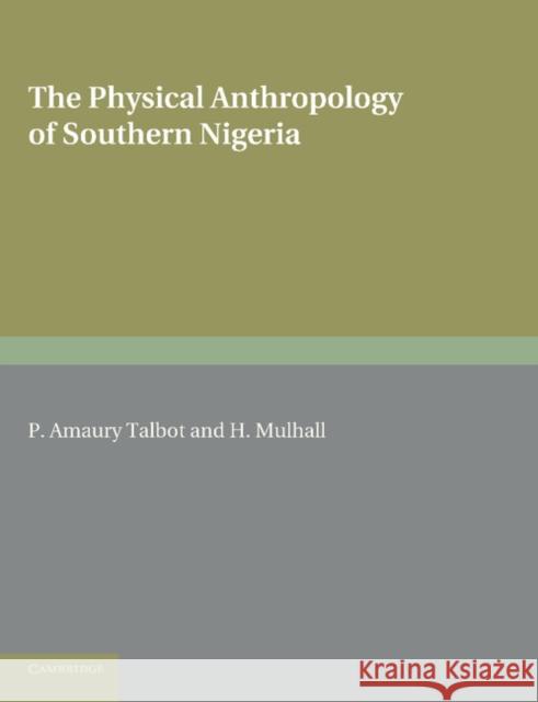 The Physical Anthropology of Southern Nigeria: A Biometric Study in Statistical Method Amaury Talbot, P. 9781107652026 Cambridge University Press
