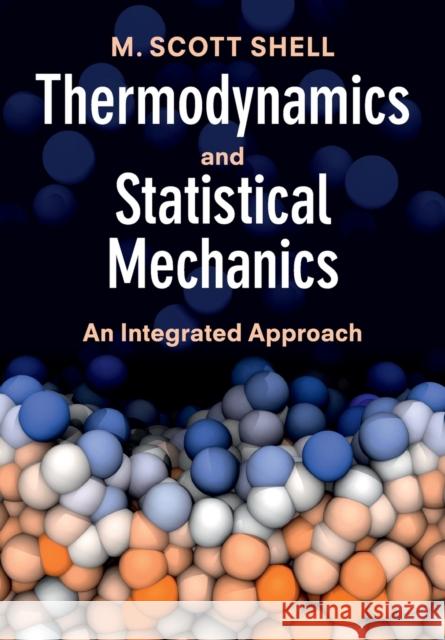 Thermodynamics and Statistical Mechanics: An Integrated Approach Shell, M. Scott 9781107656789 CAMBRIDGE UNIVERSITY PRESS