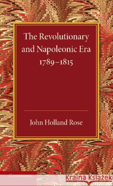 The Revolutionary and Napoleonic Era 1789-1815 J. Holland Rose   9781107662322 Cambridge University Press
